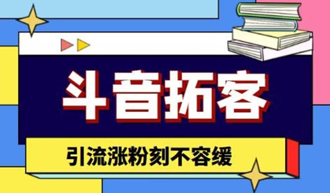 斗音拓客-多功能拓客涨粉神器，涨粉刻不容缓-知享知识库