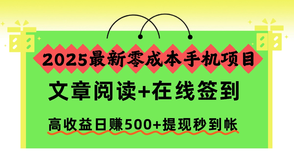 2025最新零成本手机项目,文章阅读+在线签到,高收益日赚500+提现秒到帐-知享知识库