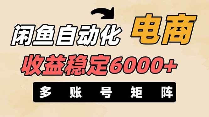 王炸项目，闲鱼自动化电商，月收益稳定6000+，零风险长期盈利【支持多账号矩阵布局】-知享知识库