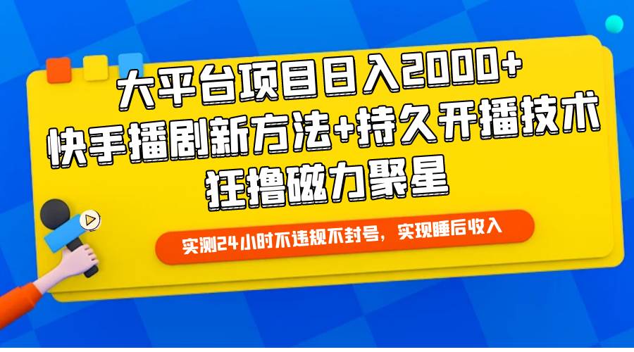 大平台项目日入2000+，快手播剧新方法+持久开播技术，狂撸磁力聚星-知享知识库
