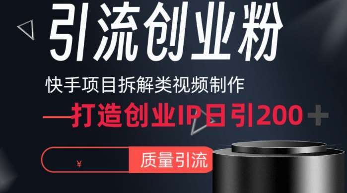 快手项目拆解类视频详细制作流程打造个人IP，单日引流200+高质量创业粉【揭秘】-知享知识库