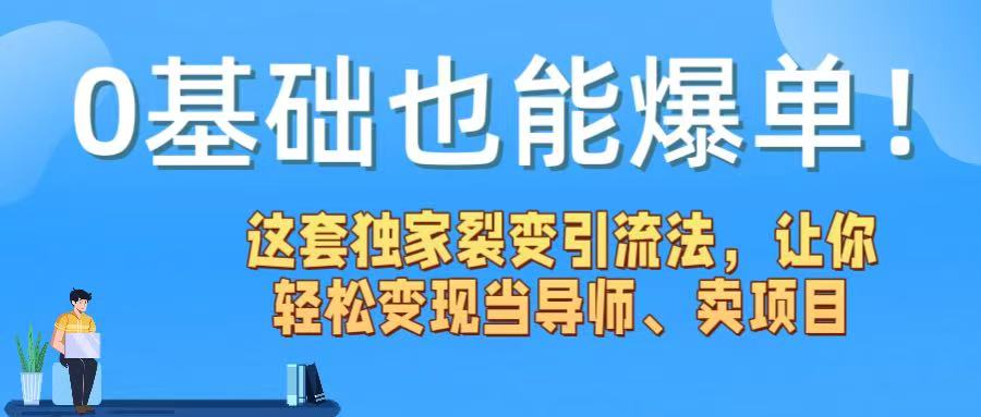 0基础也能爆单!这套独家裂变引流法,让你轻松变现当导师、卖项目-知享知识库