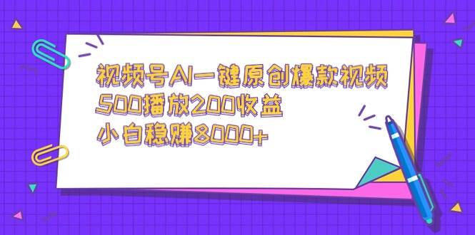 （9041期）视频号AI一键原创爆款视频，500播放200收益，小白稳赚8000+-知享知识库
