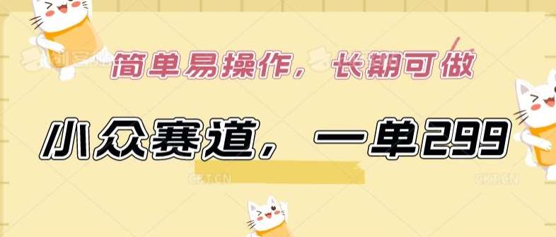 小众赛道，一单299.简单易操作，长期可做【揭秘】-知享知识库