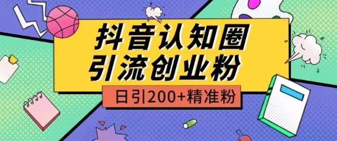 外面收费3980抖音认知圈引流创业粉玩法日引200+精准粉【揭秘】-知享知识库