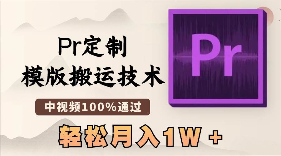 最新Pr定制模版搬运技术，中视频100%通过，几分钟一条视频，轻松月入1W＋-知享知识库