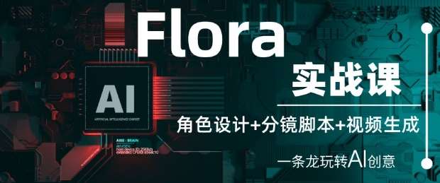 Flora实战课：角色设计+分镜脚本+视频生成，一条龙玩转AI创意-知享知识库