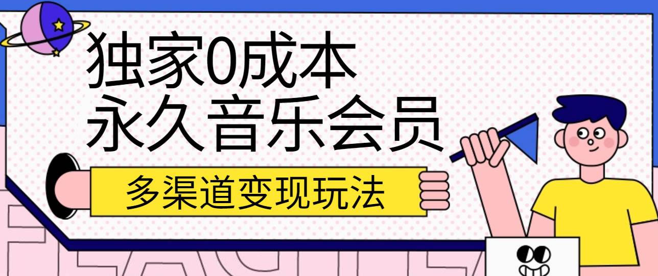 独家0成本永久音乐会员，多渠道变现玩法【实操教程】-知享知识库