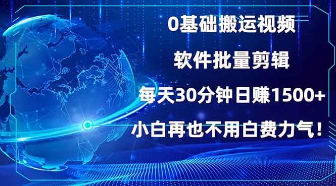（13936期）0基础搬运视频，批量剪辑，每天30分钟日赚1500+，小白再也不用白费…-知享知识库