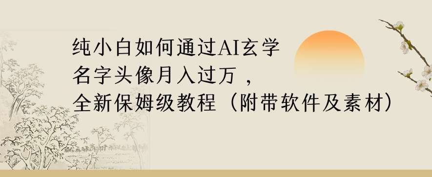 纯小白如何通过AI玄学名字头像，月入过万，高复购高利润，全新保姆级教程【揭秘】-知享知识库