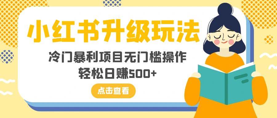 小红书升级玩法,冷门暴利项目无门槛操作,轻松日赚500+-知享知识库