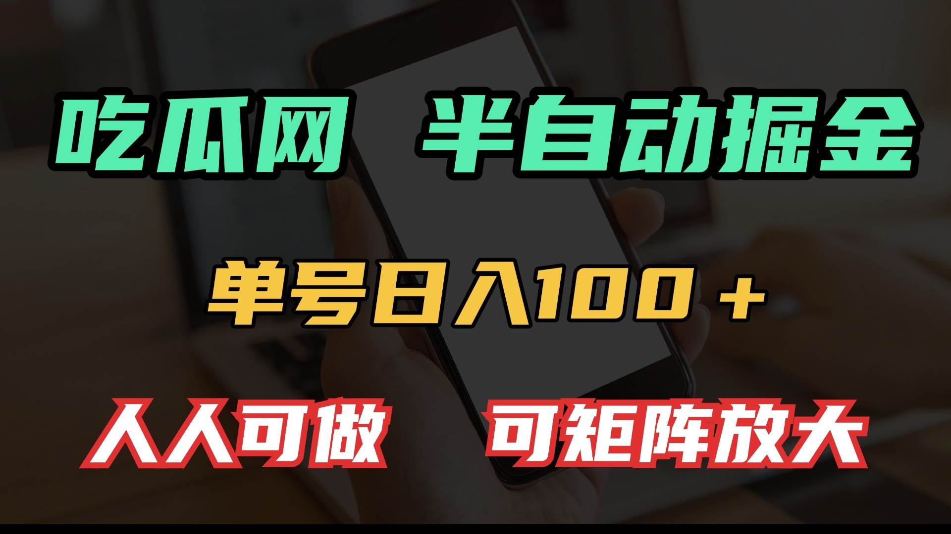 (13811期)吃瓜网半自动掘金,单号日入100+!人人可做,可矩阵放大-知享知识库