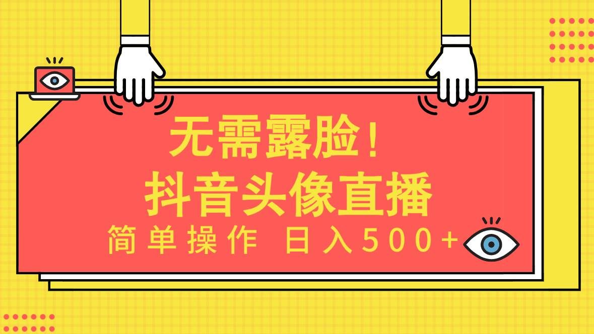 (9938期)无需露脸!Ai头像直播项目,简单操作日入500+!-知享知识库