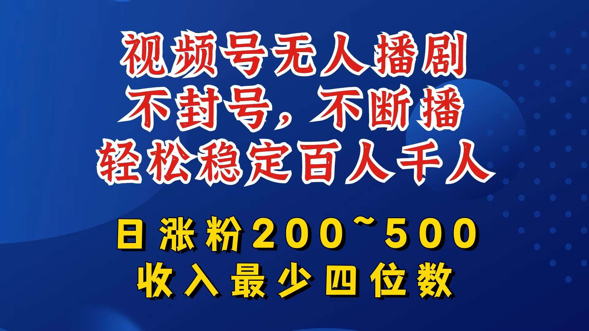 视频号无人播剧，不封号，不断播，轻松稳定百人千人，日涨粉200~500，收入最少四位数【揭秘】-知享知识库