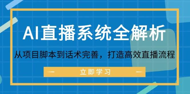 （12509期）AI直播系统全解析：从项目脚本到话术完善，打造高效直播流程-知享知识库