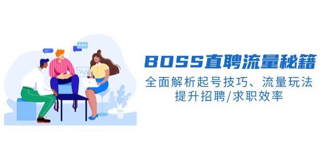 BOSS直聘流量秘籍，全面解析起号技巧、流量玩法，提升招聘/求职效率-知享知识库