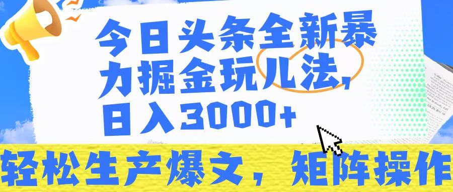 今日头条暴力掘金玩儿法，轻松生产爆文，可矩阵操作，日入3000➕！-知享知识库