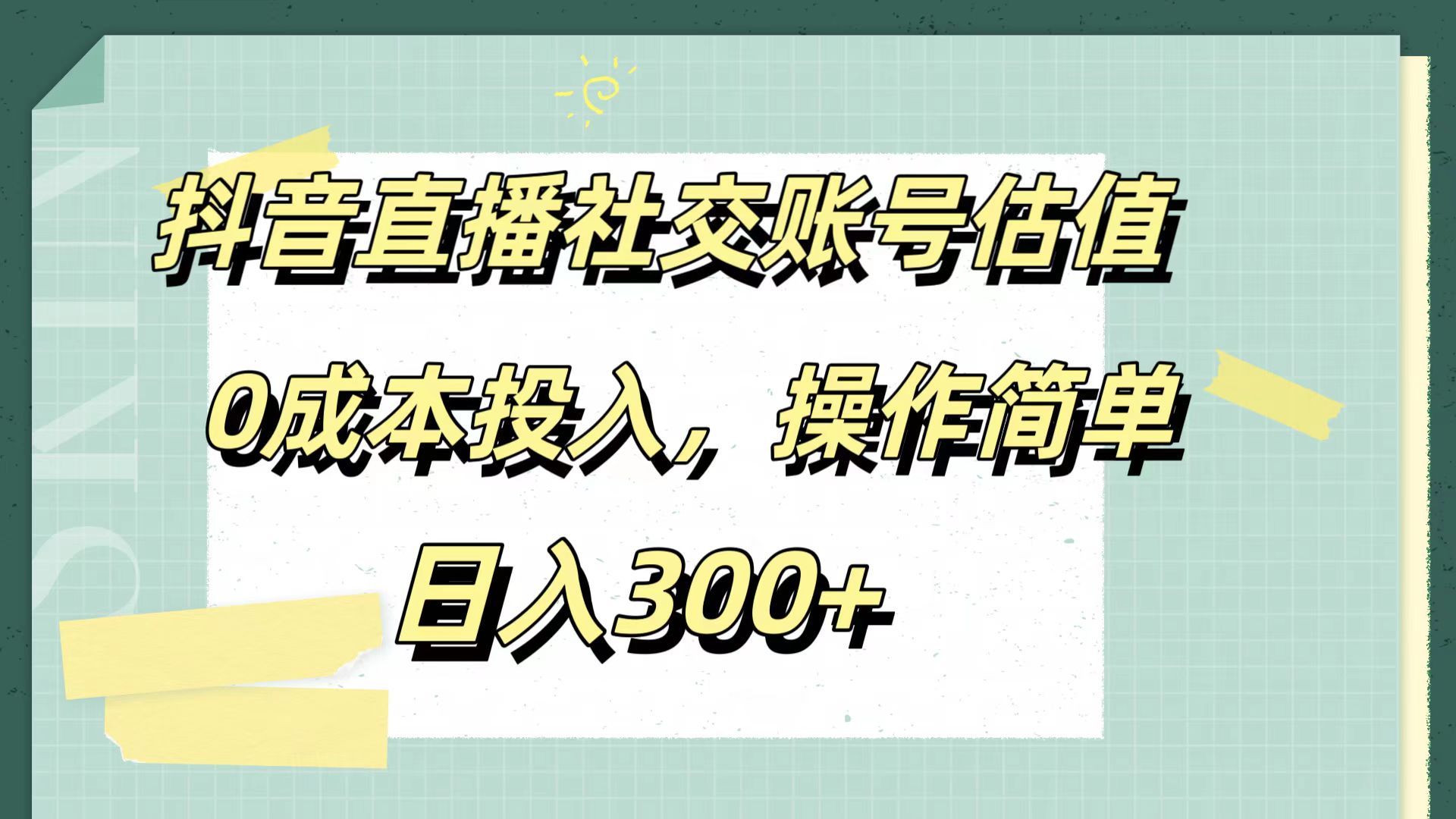 抖音直播社交账号估值,0成本投入,操作简单,日入300+-知享知识库