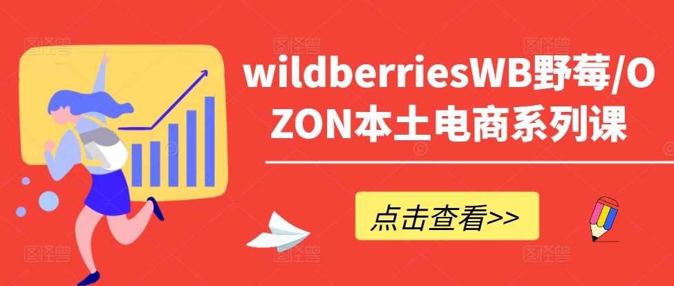 wildberriesWB野莓/OZON本土电商系列课，掌握WB产品优化，出单技巧和订单处理等-知享知识库