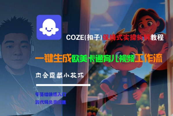 COZE(扣子)保姆式实操拆解教程，一键生成欧美卡通有儿视频工作流，内含隐藏小技巧-知享知识库