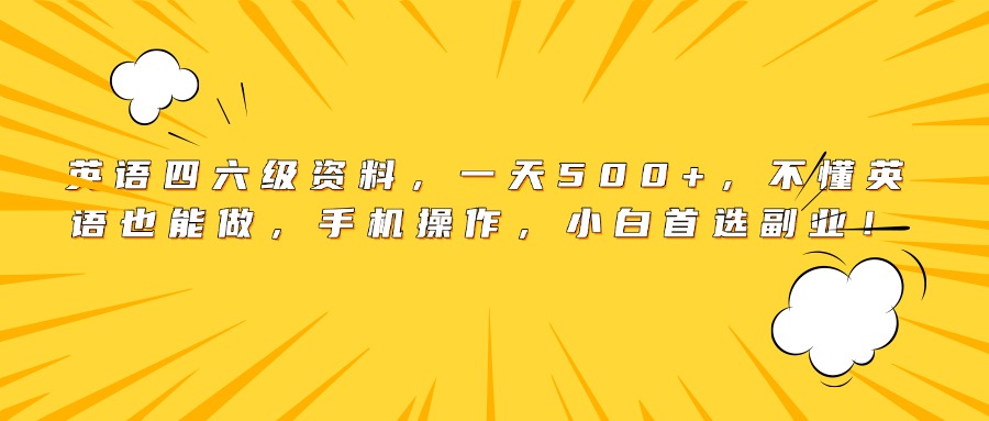 英语四六级资料，一天500+，不懂英语也能做，手机操作，小白首选副业！-知享知识库