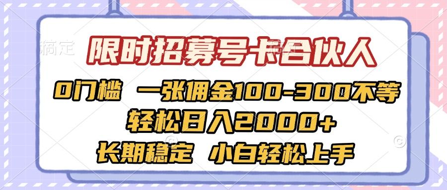 限时招募号卡合伙人 0门槛 一张佣金100-300不等 轻松日入2000+ 长期稳定 小白轻松上手-知享知识库