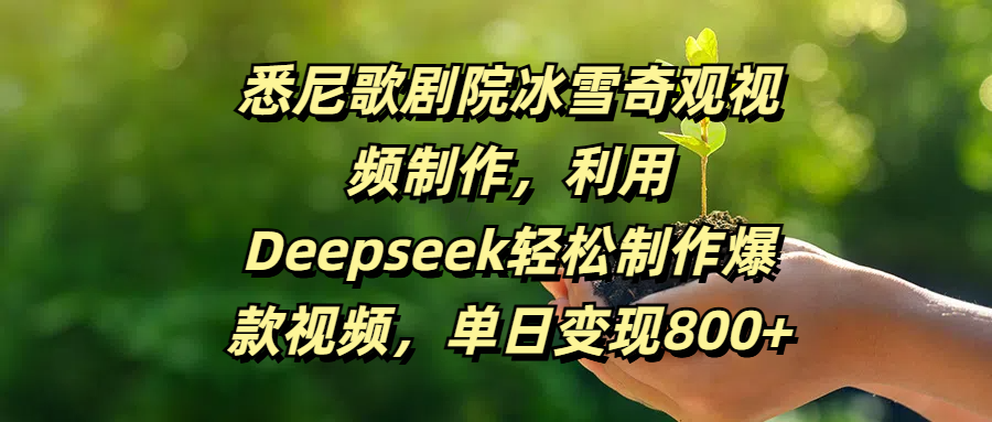 悉尼歌剧院冰雪奇观视频制作,利用Deepseek轻松制作爆款视频,单日变现800+-知享知识库