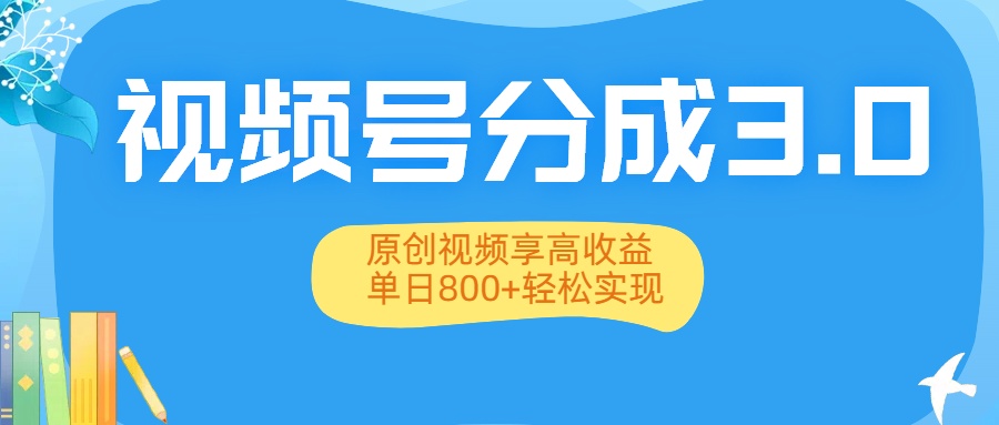 视频号分成3.0升级:原创视频享高收益,单日800+轻松实现-知享知识库
