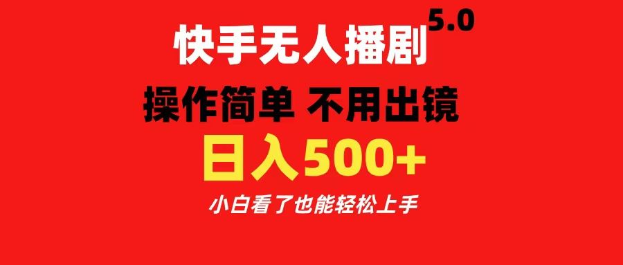 快手无人播剧5.0，操作简单 不用出镜，日入500+小白看了也能轻松上手-知享知识库