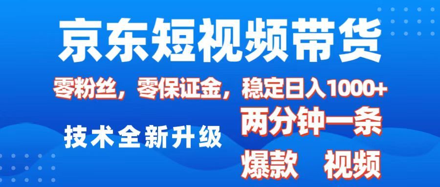 京东短视频带货,2025火爆项目,0粉丝,0保证金,操作简单,2分钟一条原创视频,日入1000+-知享知识库