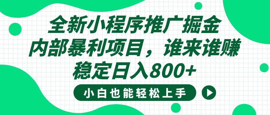全新小程序推广掘金,内部暴利项目,小白轻松上手,稳定日入800+-知享知识库