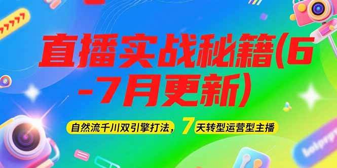 2025直播实战秘籍(6-7月更新)：自然流千川双引擎打法，7天转型运营型主播-知享知识库