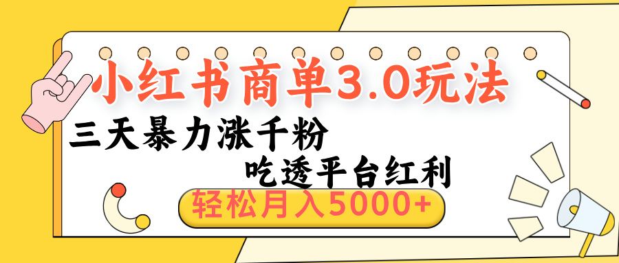 小红书商单3.0最新玩法,三天暴力涨千粉,吃透平台红利,轻松月入5000+-知享知识库