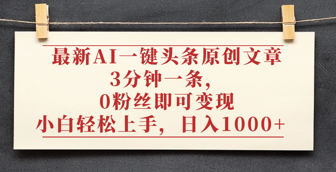 最新AI一键头条原创文章，3分钟一条，0粉丝即可变现，日入1000+-知享知识库