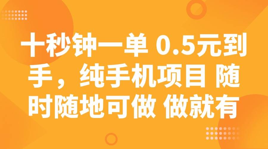 （14426期）十秒钟一单 0.5元到手，纯手机项目 随时随地可做 做就有-知享知识库