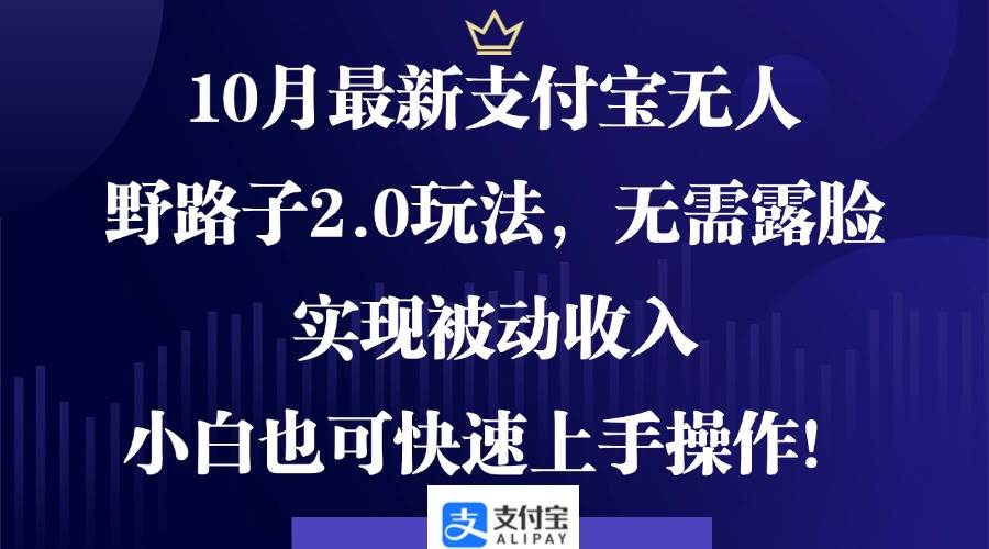(12824期)10月最新支付宝无人野路子2.0玩法,无需露脸,实现被动收入,小白也可…-知享知识库