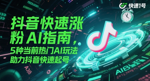 抖音快速涨粉AI指南，5种当前热门AI玩法，助力抖音快速起号-知享知识库