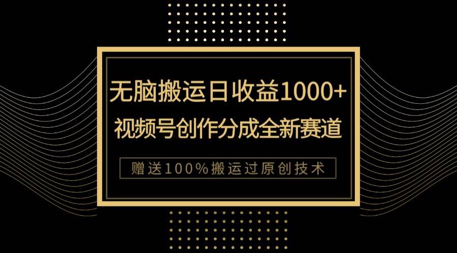 单日收益1000+，新类目新赛道，视频号创作分成无脑搬运100%上热门-知享知识库