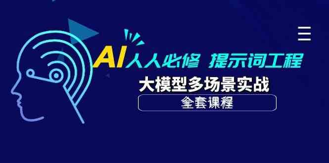 AI人人必修-提示词工程+大模型多场景实战（全套课程）-知享知识库
