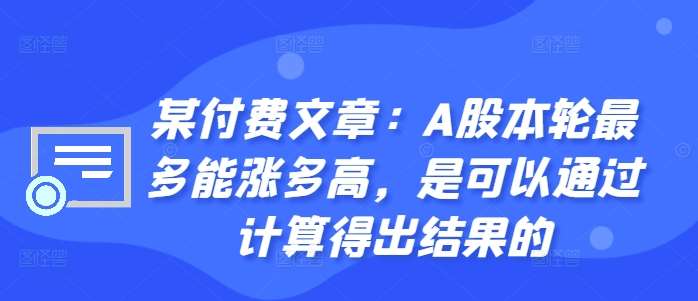 某付费文章：A股本轮最多能涨多高，是可以通过计算得出结果的-知享知识库