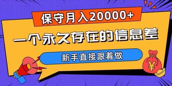一个永久存在的信息差，保守月入20000+，新手直接跟着做【揭秘】-知享知识库