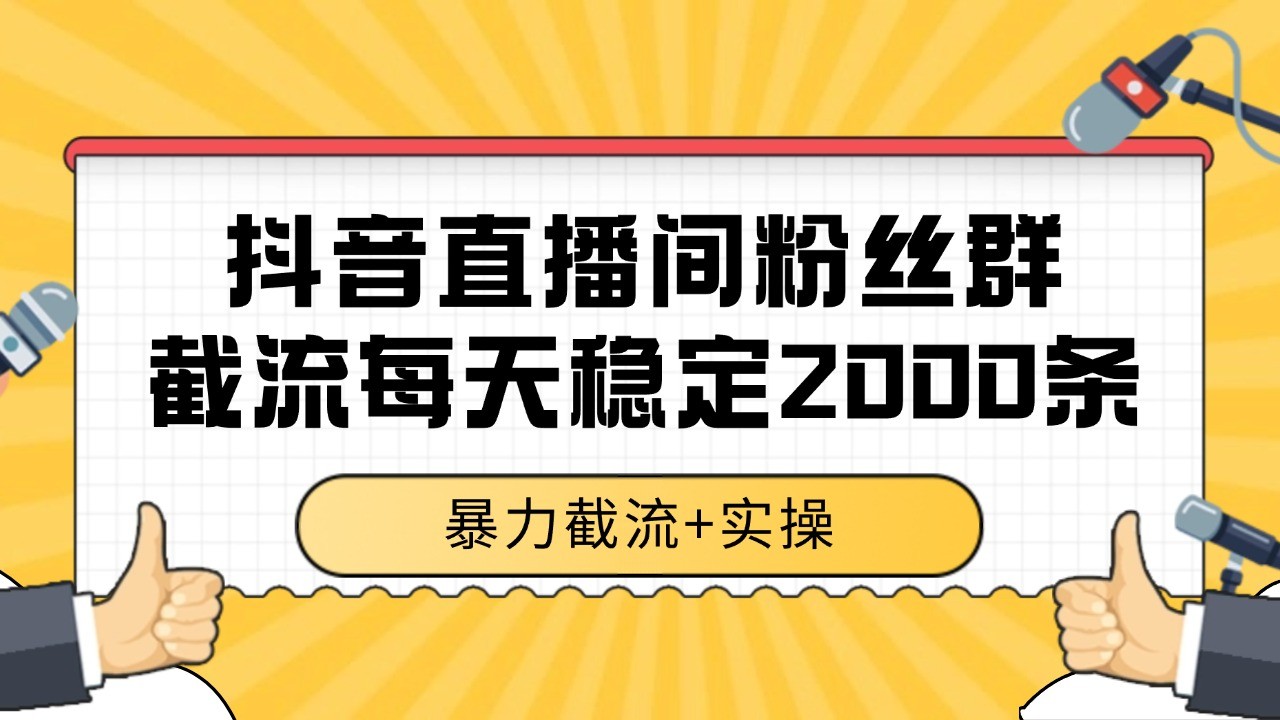 抖音直播间粉丝群截流,稳定采集数据全行业通用 2000+数据一天-知享知识库