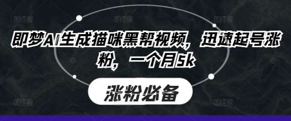 即梦AI生成猫咪黑帮视频，迅速起号涨粉，一个月5k-知享知识库