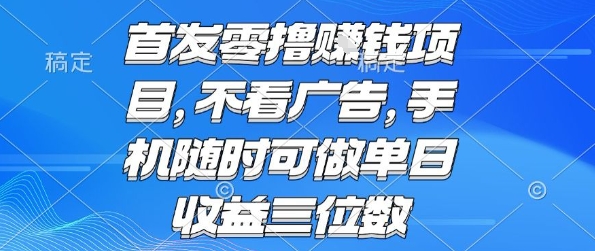 首发零撸挣钱项目 不看广告 手机随时可做 单日收益三位数【揭秘】-知享知识库