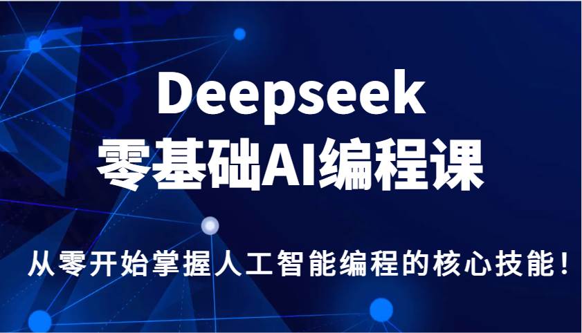 Deepseek零基础AI编程课，从零开始掌握人工智能编程的核心技能！-知享知识库