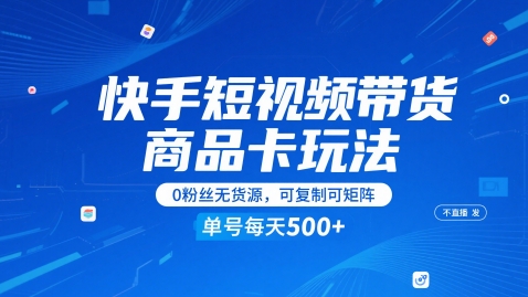 快手短视频带货商品卡玩法，不直播不发视频，0粉丝无货源，可复制可矩阵，单号每天1-5张-知享知识库