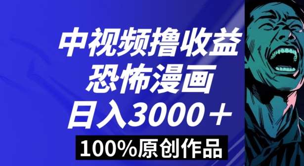 恐怖漫画中视频暴力撸收益，日入3000＋，100%原创玩法，小白轻松上手多种变现方式【揭秘】-知享知识库