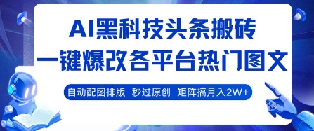 AI黑科技头条搬砖，一键爆改各平台热门图文 自动配图排版，秒过原创，矩阵搞月入2W+【揭秘】-知享知识库