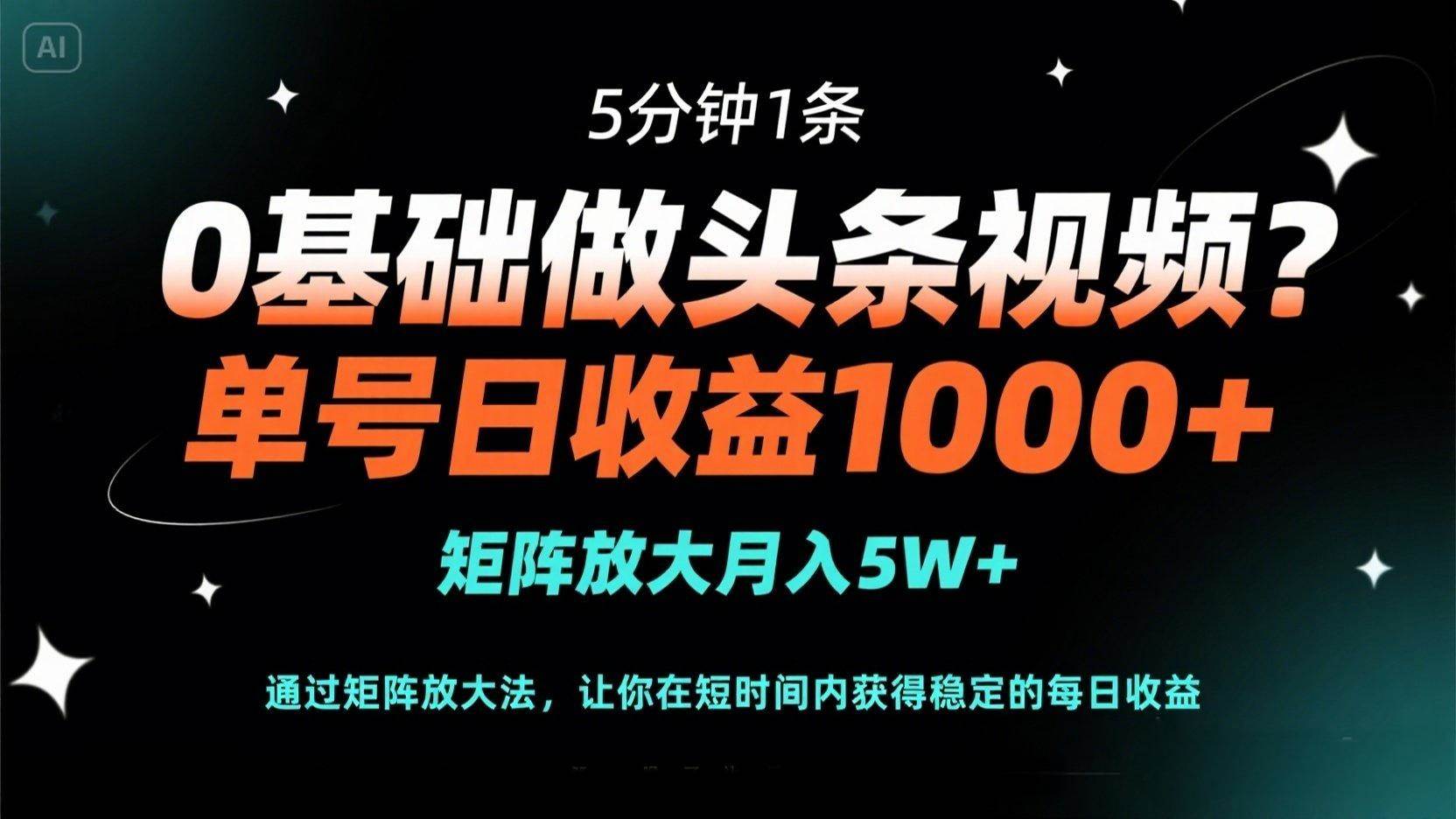 （14292期）0基础做头条视频？5分钟1条，单号日收益1000+，矩阵放大月入5W+-知享知识库