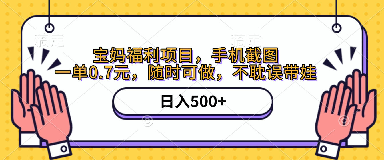 手机截图,宝妈福利项目,一单0.7元,随时可做,不耽误带娃,日入500+-知享知识库